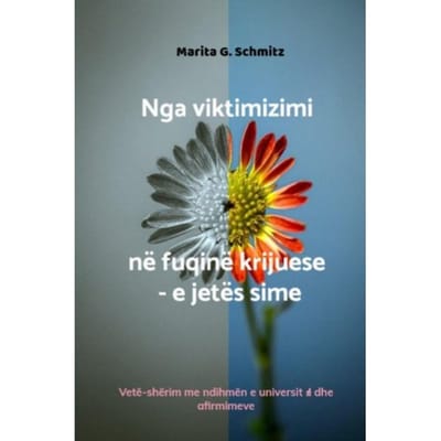 Nga Viktimizimi Në Fuqinë Krijuese - E Jetës Sime - Marita G. Schmitz