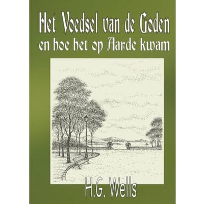 Het Voedsel Van De Goden En Hoe Het Op Aarde Kwam - Herbert George Wells