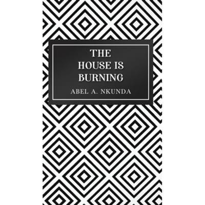 The House Is Burning - Nkunda, Abel A.