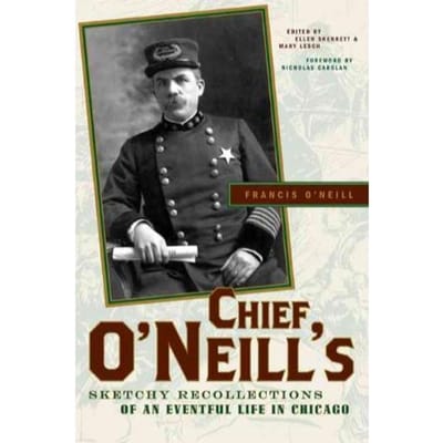 Chief O'Neill's Sketchy Recollections Of An Eventful Life In Chicago - Francis O'Neill