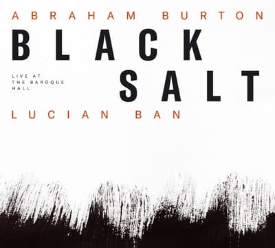 Lucian Ban & Abraham Burton - Black Salt (Live At The Baroque Hall) (CD)