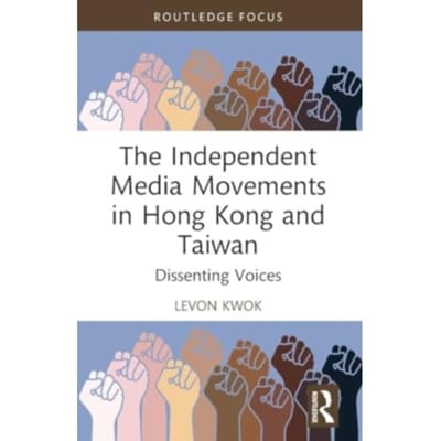 The Independent Media Movements In Hong Kong And Taiwan - Routledge Focus On Asia - Kwok, Levon