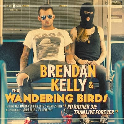 Brendan Kelly & The Wandering Birds - I'd Rather Die Than Live Forever (CD)