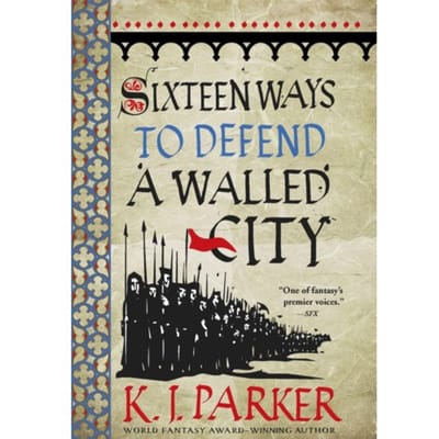Sixteen Ways To Defend A Walled City - K. J. Parker