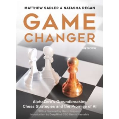 Game changer : alphazero's groundbreaking chess strategies and the promise of ai - Matthew Sadler