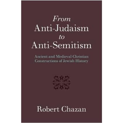 From Anti-Judaism To Anti-Semitism - Robert Chazan