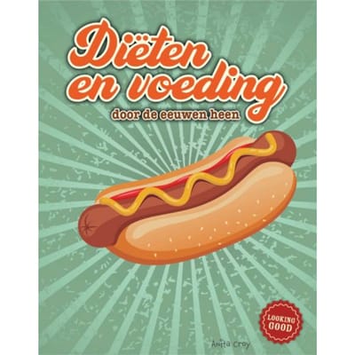 Diëten En Voeding Door De Eeuwen Heen - Looking Good! - Anita Croy