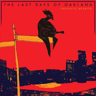 The Last Days Of Oakland - Fantastic Negrito