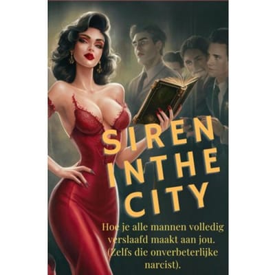 Siren In The City: Hoe Je Mannen Volledig Verslaafd Maakt Aan Jou.(Ja, Ook Die Vervelende - Vita Verdes