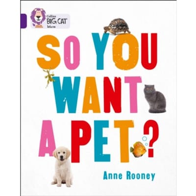So You Want A Pet? - Collins Big Cat - Anne Rooney