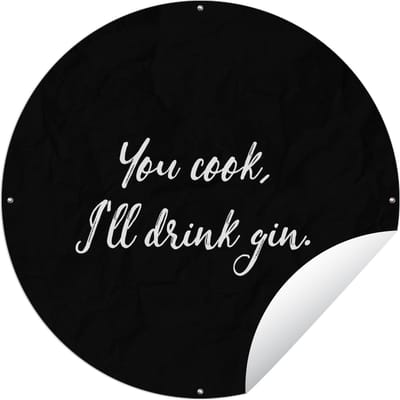 Tuincirkel Spreuken - You cook, I'll drink gin - Gin - Quotes - Koken - 60x60 cm - Ronde Tuinposter - Buiten