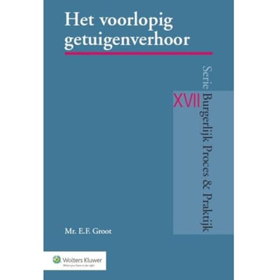 Het Voorlopig Getuigenverhoor - Burgerlijk Proces & Praktijk - E.F. Groot