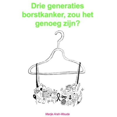 Drie Generaties Borstkanker, Zou Het Genoeg Zijn? - Marije Arah-Wouda