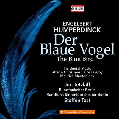 Juri Tetzlaff, Rundfunkchor Berlin, Rundfunk-Sinfonieorchester Berlin, Steffen Tast - Humperdinck: Der Blaue Vogel - Incidental Music | 7 Symphonic Pictures from the Incidental Music of Der Blaue Vogel (2 CD)