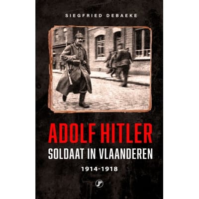 Adolf Hitler, Soldaat In Vlaanderen 1914 - 1918 - Kopstukken Uit De Tweede Wereldoorlog - Siegfried Debaeke