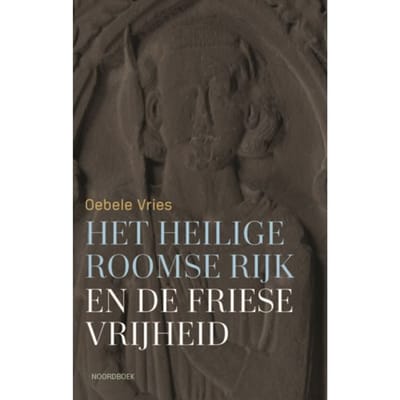 Het Heilige Roomse Rijk En De Friese Vrijheid - Oebele Vries
