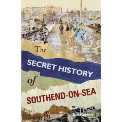 The Secret History Of Southend-On-Sea - Dee Gordon