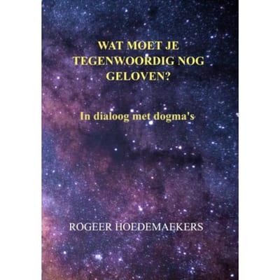 Wat Moet Je Tegenwoordig Nog Geloven? - Rogeer Hoedemaekers