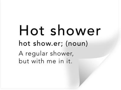 Muurstickers - Sticker Folie - Spreuken - Quotes - A regular shower but with me in it - Hot shower - Douche - Shower - 40x30 cm - Plakfolie - Muurstickers Kinderkamer - Zelfklevend Behang - Zelfklevend behangpapier - Stickerfolie