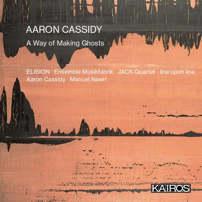 Elision, Ensemble Musikfabrik, Jack Quartet - Aaron Cassidy: A Way Of Making Ghosts (CD)