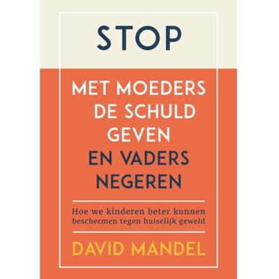 Stop Met Moeders De Schuld Geven En Vaders Te Negeren - David Mandel
