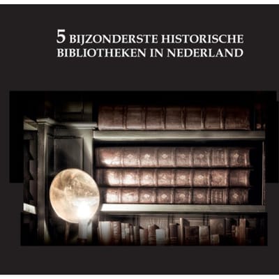 De 5 Bijzonderste Historische Bibliotheken Van Nederland - Oscar De Wit-Snijder
