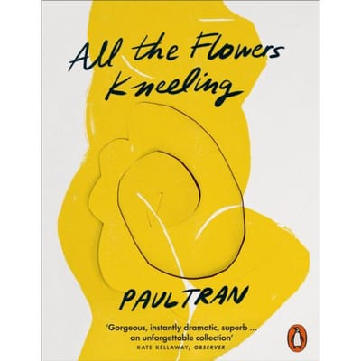 All The Flowers Kneeling - Paul Tran
