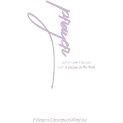 A Prayer In The Flesh - Feliciana Cacciapuoti-Mathew