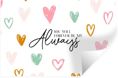 Muurstickers - Sticker Folie - Quotes - Spreuken - You will forever be my always - Relatie - 30x20 cm - Plakfolie - Muurstickers Kinderkamer - Zelfklevend Behang - Zelfklevend behangpapier - Stickerfolie