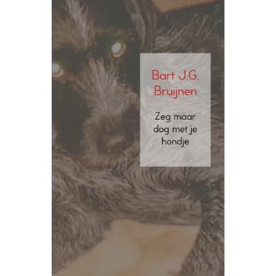 Zeg Maar Dog Met Je Hondje - Bart J.G. Bruijnen