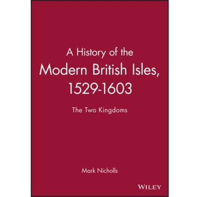 A History Of The Modern British Isles, 1529-1603 - Mark Nicholls