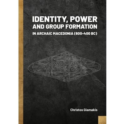 Identity, Power And Group Formation In Archaic Macedonia (600-400 Bc) - Christos Giamakis
