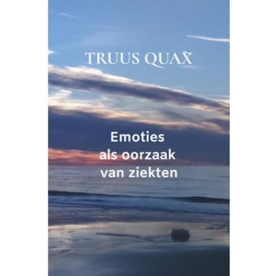 Emoties Als Oorzaak Van Ziekten - Truus Quax