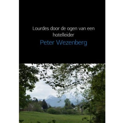 Lourdes Door De Ogen Van Een Hotelleider - Peter Wezenberg