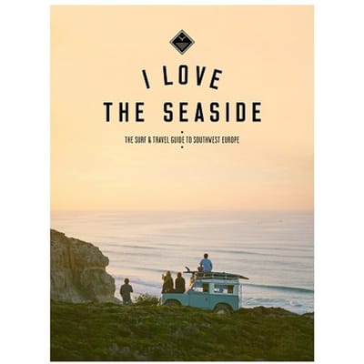 The Surf And Travelguide To France, Spain & Portugal - I Love The Seaside - Alexandra Gossink