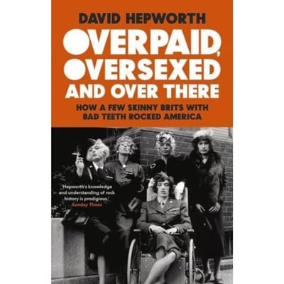Overpaid, Oversexed And Over There - David Hepworth