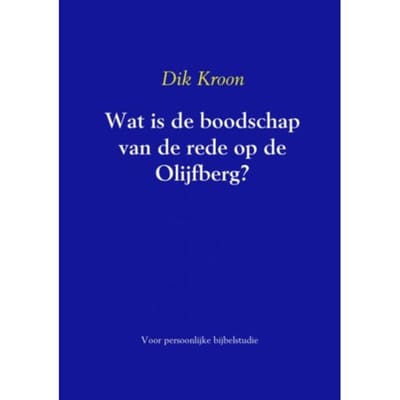Wat Is De Boodschap Van De Rede Op De Olijfberg ? - Dik Kroon