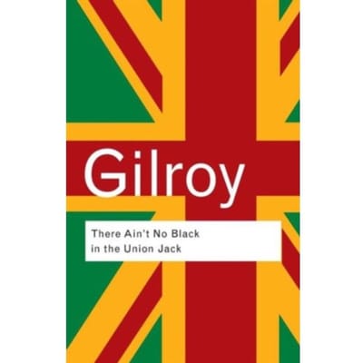 There Ain't No Black In The Union Jack - Routledge Classics - Gilroy, Paul