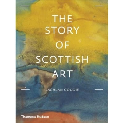 The Story Of Scottish Art - Lachlan Goudie