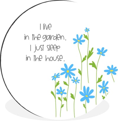 WallCircle - Wandcirkel - Muurcirkel - Quotes - Spreuken - I live in the garden I just sleep in the house - Aluminium - Dibond - 30x30 cm - Binnen en Buiten