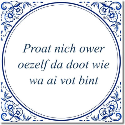 Tegeltje met standaard - Proat nich ower oezelf da doot wie wa ai vot bint