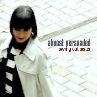 Almost Persuaded - Swing Out Sister