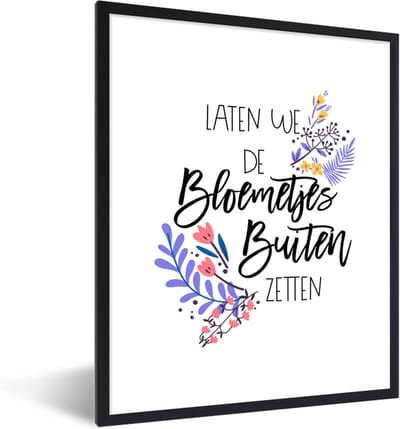 Fotolijst incl. Poster - Spreuken - Quotes - Laten we de bloemetjes buiten zetten - 30x40 cm - Posterlijst