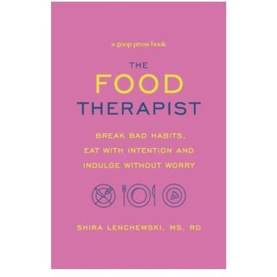 The food therapist : break bad habits, eat with intention and indulge without worry - Shira Lenchewski