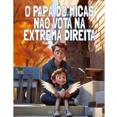 O Papá Do Micas Não Vota Na Extrema Direita - Malaquias Sementes