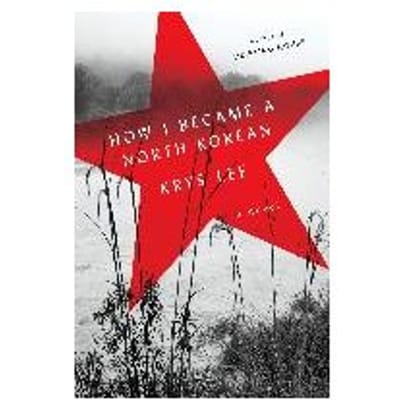 How I Became A North Korean - Krys Lee