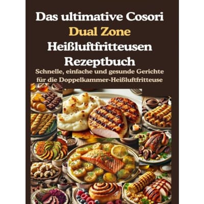 Das Ultimative Cosori Dual Zone Heißluftfritteusen Rezeptbuch - Jana Aircook