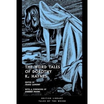 The Weird Tales Of Dorothy K. Haynes - British Library Tales Of The Weird - Dorothy K. Haynes