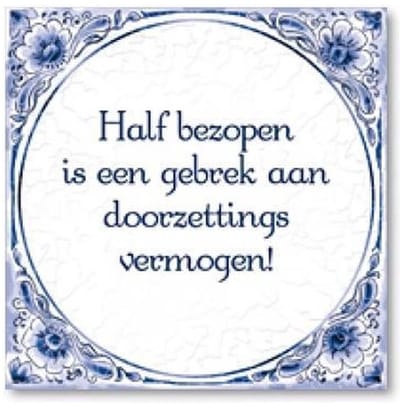 Delfts Blauwe Spreukentegel - Half bezopen is een gebrek aan doorzetting vermogen!