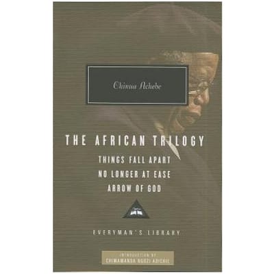 The African Trilogy: Things Fall Apart No Longer At Ease Arrow Of God - Everyman’s Library - Chinua Achebe